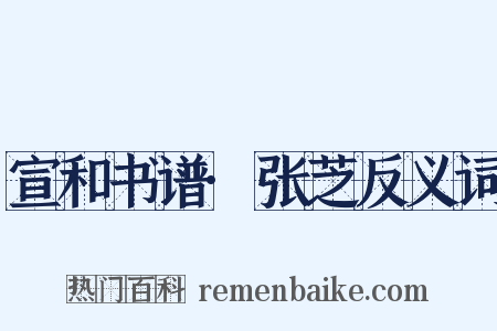 宣和书谱·张芝反义词是什么意思的图片